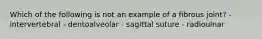 Which of the following is not an example of a fibrous joint? - intervertebral - dentoalveolar - sagittal suture - radioulnar