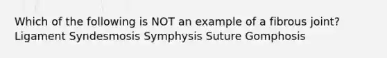 Which of the following is NOT an example of a fibrous joint? Ligament Syndesmosis Symphysis Suture Gomphosis