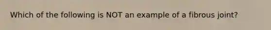 Which of the following is NOT an example of a fibrous joint?