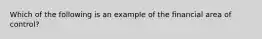 Which of the following is an example of the financial area of control?