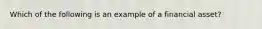 Which of the following is an example of a financial asset?