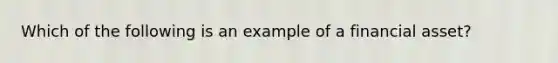 Which of the following is an example of a financial asset?