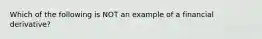 Which of the following is NOT an example of a financial derivative?