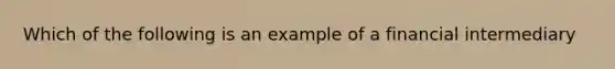 Which of the following is an example of a financial intermediary