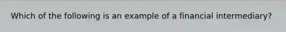 Which of the following is an example of a financial intermediary?