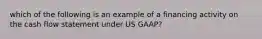 which of the following is an example of a financing activity on the cash flow statement under US GAAP?