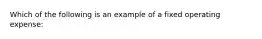 Which of the following is an example of a fixed operating expense: