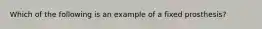 Which of the following is an example of a fixed prosthesis?