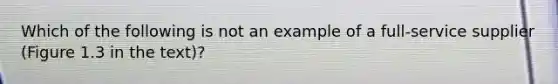 Which of the following is not an example of a full-service supplier (Figure 1.3 in the text)?