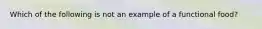 Which of the following is not an example of a functional food?