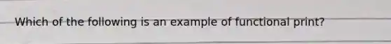 Which of the following is an example of functional print?