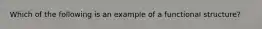 Which of the following is an example of a functional structure?