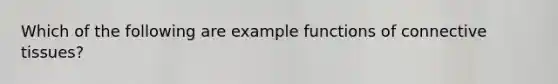 Which of the following are example functions of connective tissues?