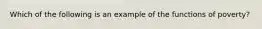 Which of the following is an example of the functions of poverty?