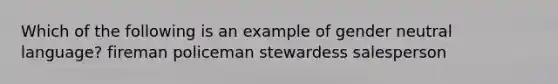 Which of the following is an example of gender neutral language? fireman policeman stewardess salesperson