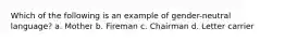 Which of the following is an example of gender-neutral language? a. Mother b. Fireman c. Chairman d. Letter carrier