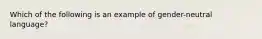 Which of the following is an example of gender-neutral language?