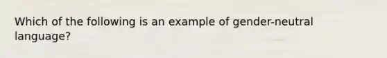 Which of the following is an example of gender-neutral language?