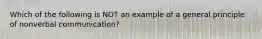Which of the following is NOT an example of a general principle of nonverbal communication?