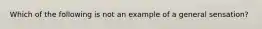 Which of the following is not an example of a general sensation?