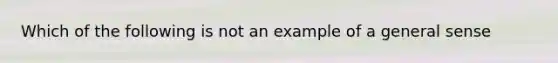 Which of the following is not an example of a general sense