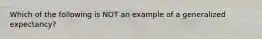 Which of the following is NOT an example of a generalized expectancy?