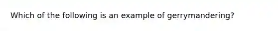 Which of the following is an example of gerrymandering?