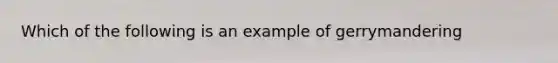 Which of the following is an example of gerrymandering