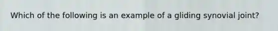 Which of the following is an example of a gliding synovial joint?
