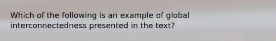 Which of the following is an example of global interconnectedness presented in the text?