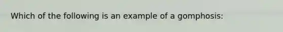 Which of the following is an example of a gomphosis: