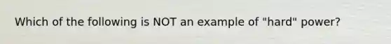 Which of the following is NOT an example of "hard" power?