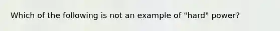 Which of the following is not an example of "hard" power?