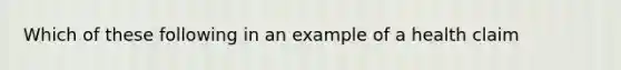 Which of these following in an example of a health claim