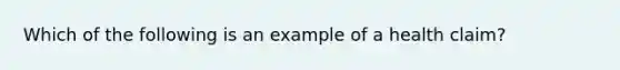 Which of the following is an example of a health claim?