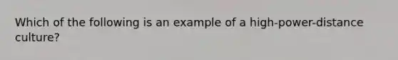 Which of the following is an example of a high-power-distance culture?