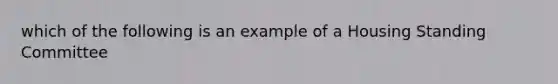 which of the following is an example of a Housing Standing Committee