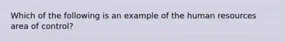 Which of the following is an example of the human resources area of control?