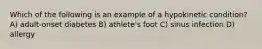 Which of the following is an example of a hypokinetic condition? A) adult-onset diabetes B) athlete's foot C) sinus infection D) allergy