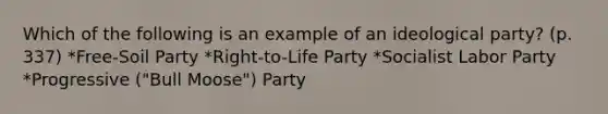 Which of the following is an example of an ideological party? (p. 337) *Free-Soil Party *Right-to-Life Party *Socialist Labor Party *Progressive ("Bull Moose") Party