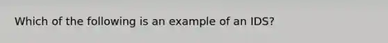 Which of the following is an example of an IDS?