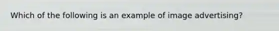 Which of the following is an example of image advertising?