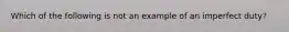 Which of the following is not an example of an imperfect duty?​