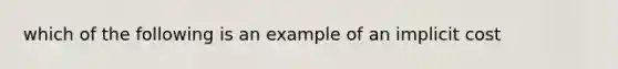 which of the following is an example of an implicit cost