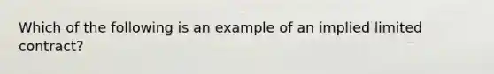 Which of the following is an example of an implied limited contract?