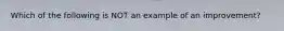 Which of the following is NOT an example of an improvement?