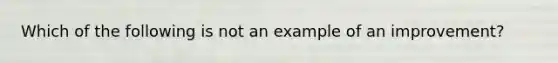 Which of the following is not an example of an improvement?