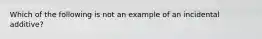 Which of the following is not an example of an incidental additive?