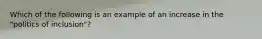 Which of the following is an example of an increase in the "politics of inclusion"?