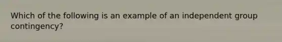 Which of the following is an example of an independent group contingency?